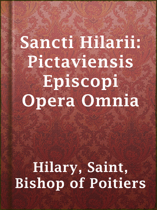 Title details for Sancti Hilarii: Pictaviensis Episcopi Opera Omnia by Bishop of Poitiers Saint Hilary - Available